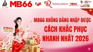 MB66 Không Đăng Nhập Được – Cách Khắc Phục Nhanh Nhất 2026